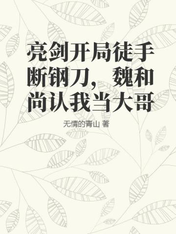 亮剑开局徒手断钢刀，魏和尚认我当大哥